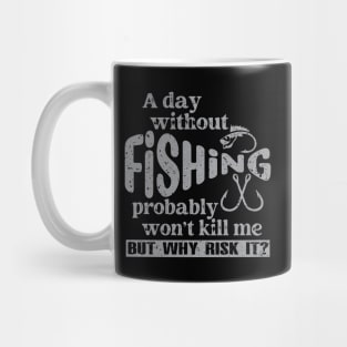 A Day Without Fishing Won’t Kill Me But Why Risk It Mug